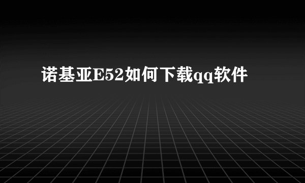 诺基亚E52如何下载qq软件
