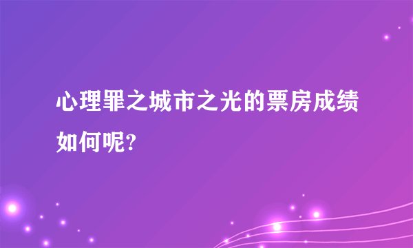 心理罪之城市之光的票房成绩如何呢?
