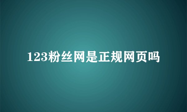 123粉丝网是正规网页吗