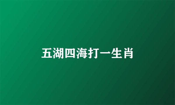 五湖四海打一生肖