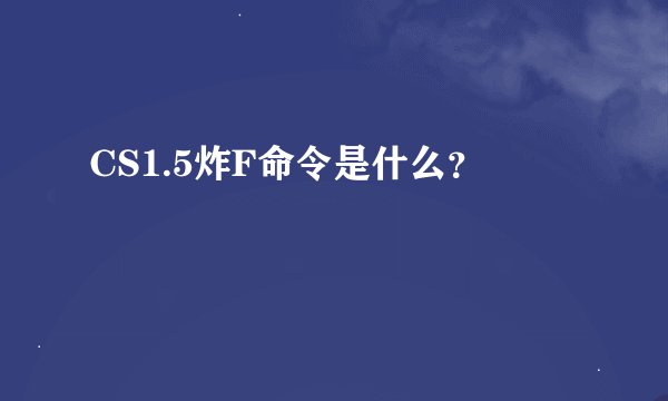 CS1.5炸F命令是什么？