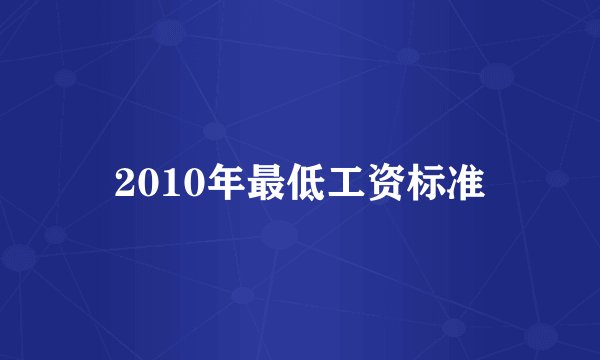 2010年最低工资标准