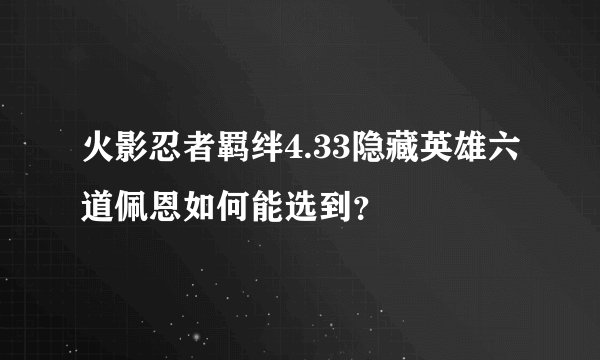 火影忍者羁绊4.33隐藏英雄六道佩恩如何能选到？