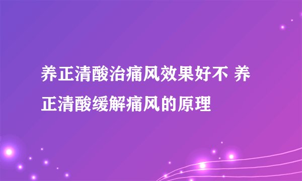 养正清酸治痛风效果好不 养正清酸缓解痛风的原理