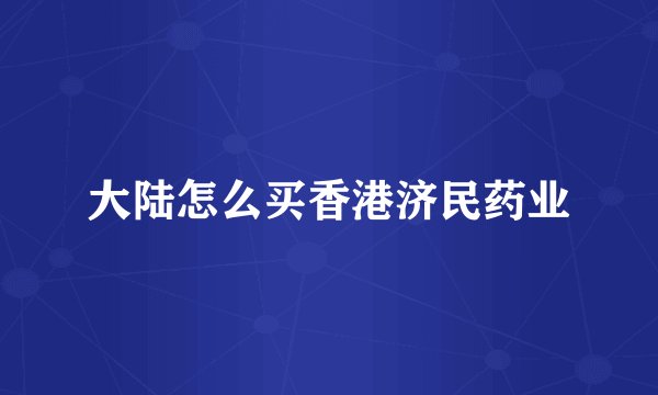 大陆怎么买香港济民药业