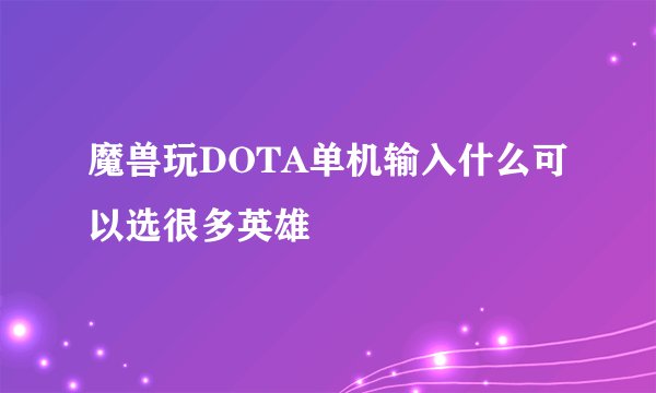 魔兽玩DOTA单机输入什么可以选很多英雄