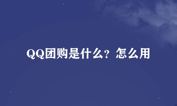 QQ团购是什么？怎么用