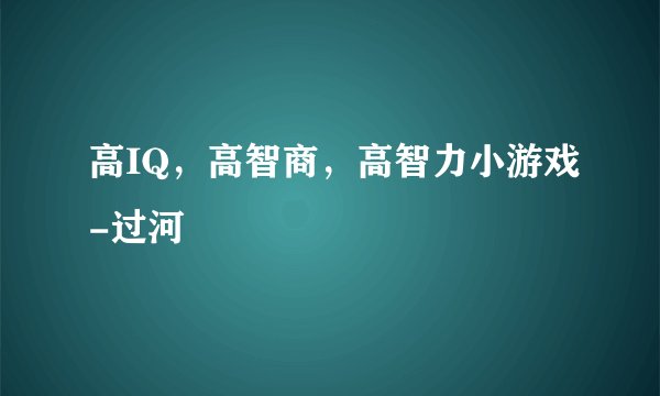 高IQ，高智商，高智力小游戏-过河