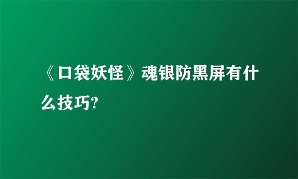 《口袋妖怪》魂银防黑屏有什么技巧?