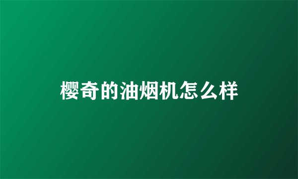 樱奇的油烟机怎么样