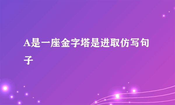 A是一座金字塔是进取仿写句子