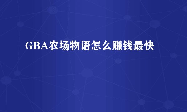 GBA农场物语怎么赚钱最快