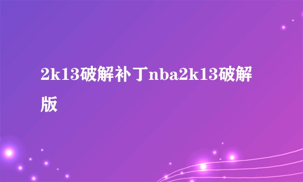 2k13破解补丁nba2k13破解版
