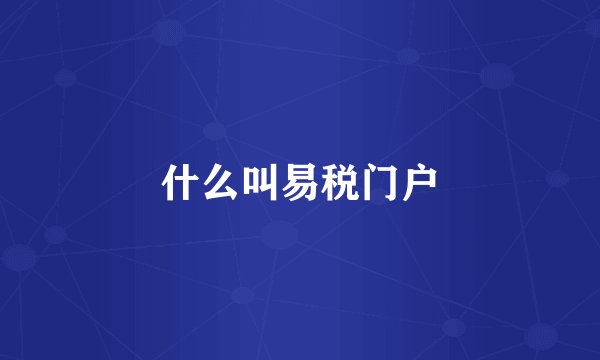 什么叫易税门户