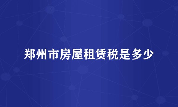郑州市房屋租赁税是多少