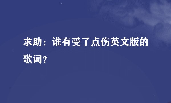 求助:谁有受了点伤英文版的歌词?