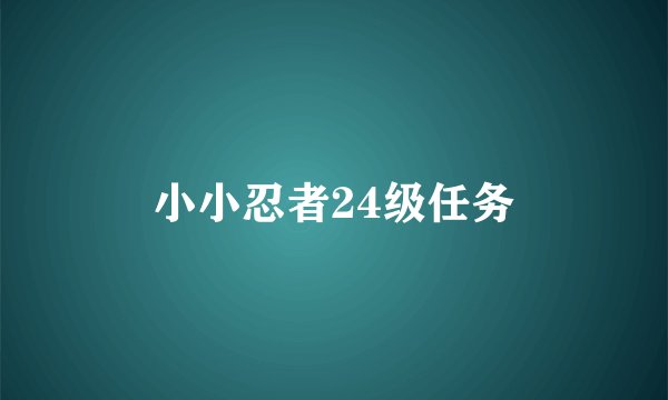 小小忍者24级任务