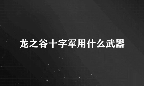 龙之谷十字军用什么武器