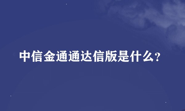 中信金通通达信版是什么？