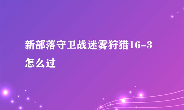 新部落守卫战迷雾狩猎16-3怎么过