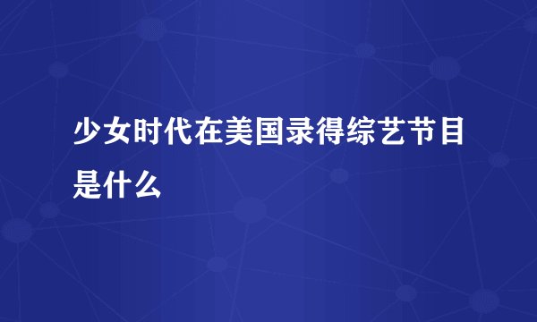 少女时代在美国录得综艺节目是什么