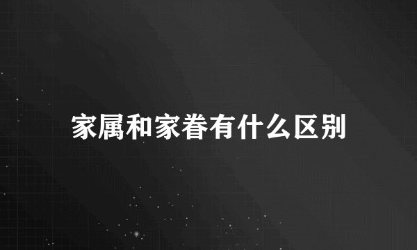 家属和家眷有什么区别