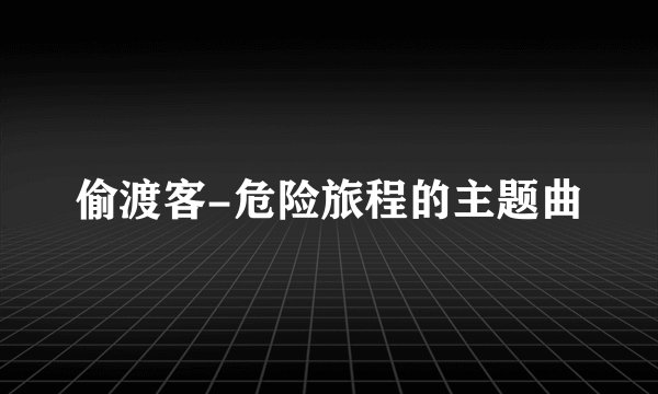 偷渡客-危险旅程的主题曲