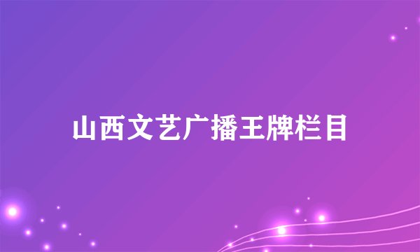 山西文艺广播王牌栏目
