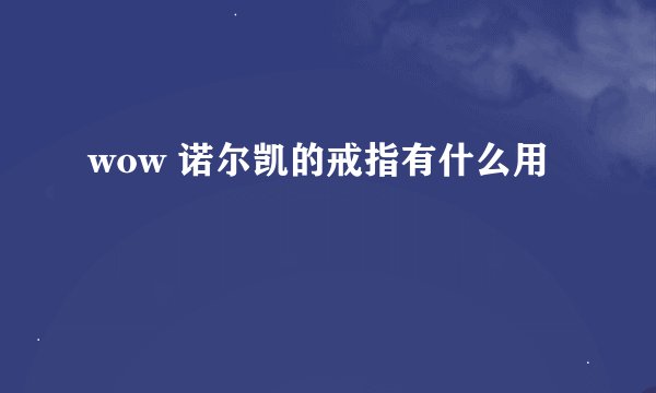 wow 诺尔凯的戒指有什么用
