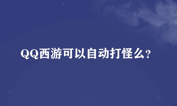 QQ西游可以自动打怪么？