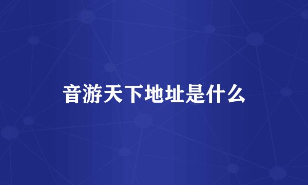 音游天下地址是什么