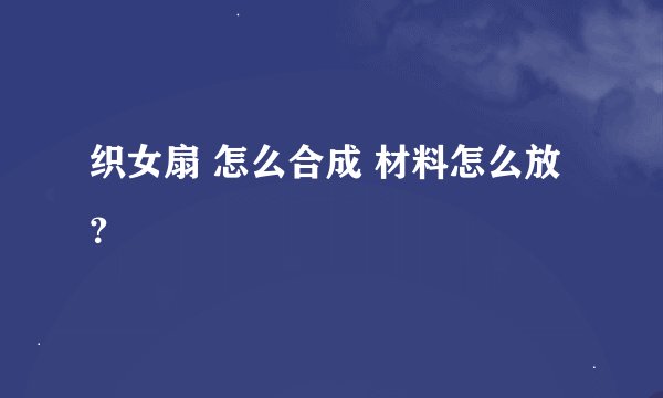 织女扇 怎么合成 材料怎么放？
