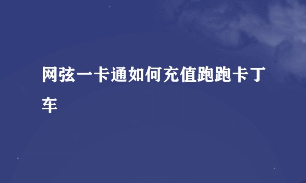 网弦一卡通如何充值跑跑卡丁车