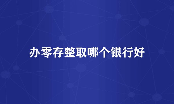 办零存整取哪个银行好