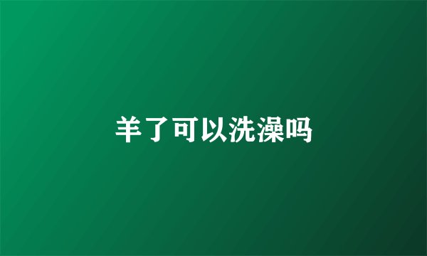 羊了可以洗澡吗