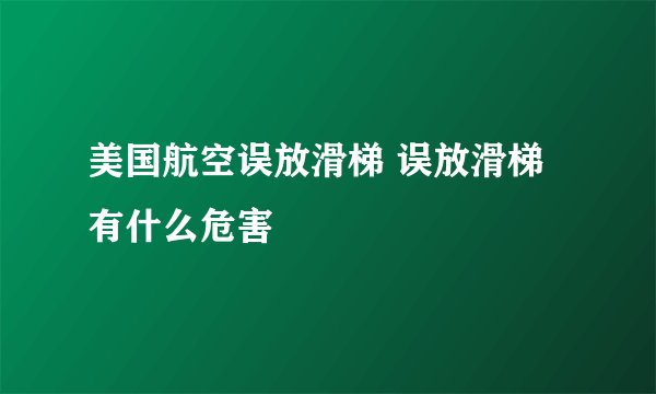美国航空误放滑梯 误放滑梯有什么危害