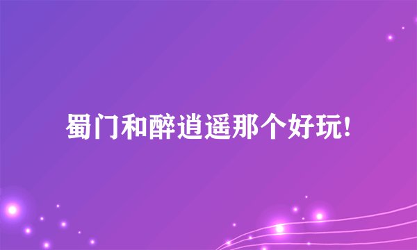 蜀门和醉逍遥那个好玩!