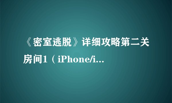 《密室逃脱》详细攻略第二关房间1（iPhone/iPad版）