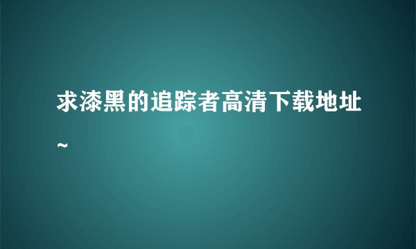 求漆黑的追踪者高清下载地址~