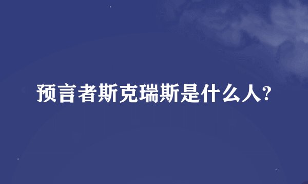 预言者斯克瑞斯是什么人?