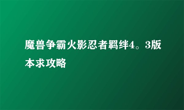 魔兽争霸火影忍者羁绊4。3版本求攻略