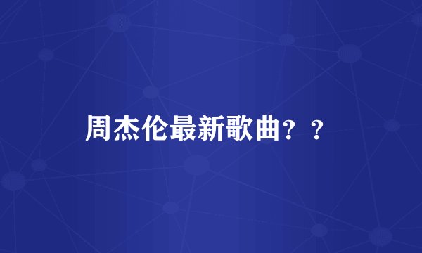 周杰伦最新歌曲？？