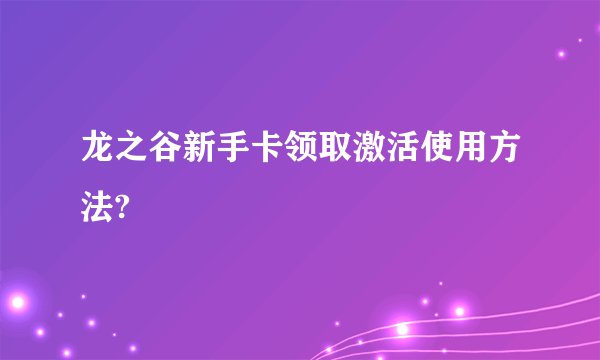 龙之谷新手卡领取激活使用方法?