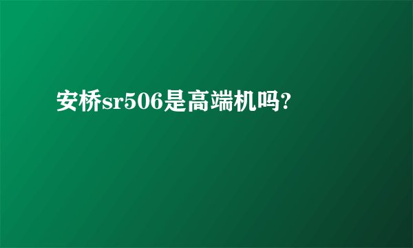 安桥sr506是高端机吗?