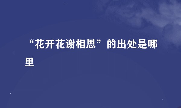 “花开花谢相思”的出处是哪里