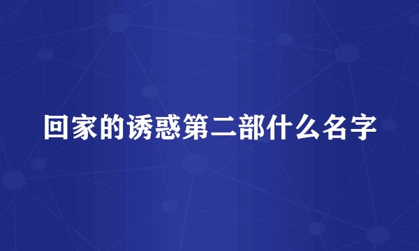 回家的诱惑第二部什么名字
