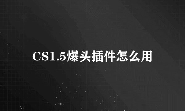 CS1.5爆头插件怎么用
