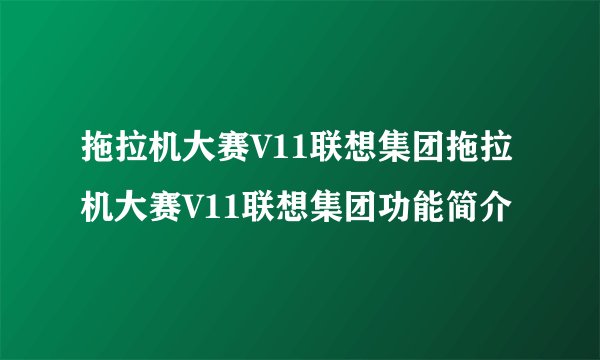 拖拉机大赛V11联想集团拖拉机大赛V11联想集团功能简介