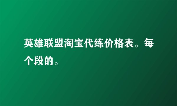 英雄联盟淘宝代练价格表。每个段的。