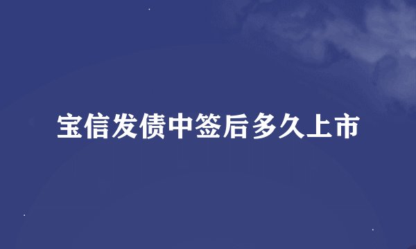 宝信发债中签后多久上市